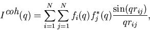 \begin{displaymath}
I^{\mbox{\it coh}}(q)= \sum_{i=1}^{N} \sum_{j=1}^{N} f_i(q) f^*_j(q)
\frac{\sin(qr_{ij})}{qr_{ij}} , \end{displaymath}