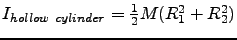 $I_{hollow~cylinder}=\frac{1}{2} M (R_1^2+R_2^2)$