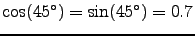$ \cos (45^\circ) = \sin (45^\circ) = 0.7 $