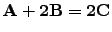 $\bf {A} + 2\bf {B} = 2\bf {C} $