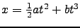 $x=\frac{1}{2} at^2 + b t^3 $