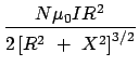 $\displaystyle {\frac{{N\mu _0IR^2}}{{2\left[ R^2~+~X^2\right] ^{3/2}}}}$