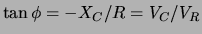 $\tan \phi =
-X_C/R=V_C/V_R$