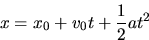 \begin{displaymath}
x = x_0 + v_0 t + \frac{1}{2} at^2 \end{displaymath}