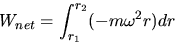 \begin{displaymath}W_{net}= \int_{r_1}^{r_2} (-m \omega^2r)dr \end{displaymath}