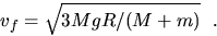 \begin{displaymath}v_f = \sqrt{3MgR/(M+m)} ~~.\end{displaymath}