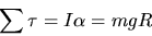 \begin{displaymath}
\sum \tau = I \alpha = mg R \end{displaymath}